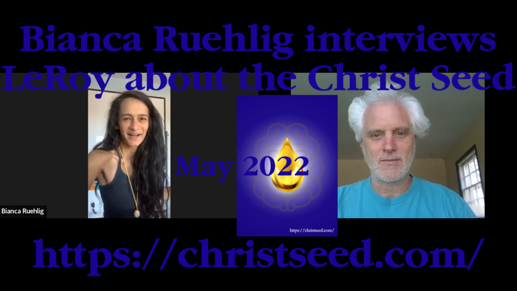 Bianca Ruehlig interviews LeRoy about the Christ Seed video added on home page